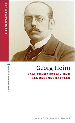 Georg Heim >Bauerngeneral<und Genossenschaftler - Wolfsteiner, Alfred