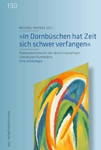 In Dornbüschen hat Zeit sich schwer verfangen: Expressionismus in den deutschsprachigen Literatur...
