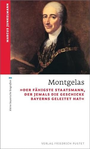 Beispielbild fr Montgelas: "Der fhigste Staatsmann, der jemals die Geschicke Bayerns geleitet hat" zum Verkauf von medimops