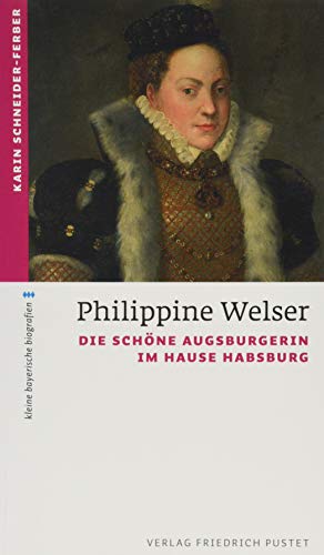 9783791727493: Philippine Welser: Die schne Augsburgerin im Hause Habsburg