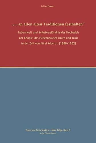 9783791727950: "... an allen alten Traditionen festhalten": Lebenswelt und Selbstverstndnis des Hochadels am Beispiel des Frstenhauses Thurn und Taxis in der Zeit Frst Albert I. (1888-1952)