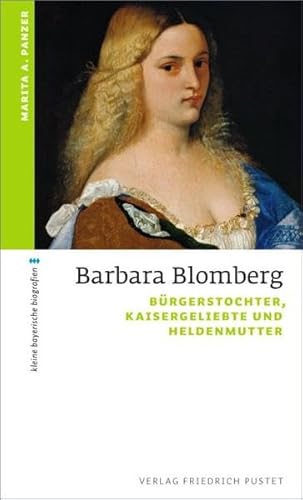 Barbara Blomberg: Bürgerstochter, Kaisergeliebte und Heldenmutter (kleine bayerische biografien) - Panzer, Marita A.