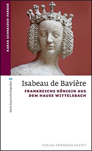 9783791728759: Isabeau de Bavire: Frankreichs Knigin aus dem Hause Wittelsbach