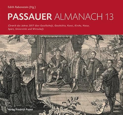 Beispielbild fr Passauer Almanach 13: Chronik des Jahres 2017 ber Gesellschaft, Geschichte, Kunst, Kirche, Natur, Sport, Universitt und Wirtschaft zum Verkauf von medimops