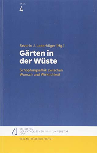 Stock image for Grten in der Wste: Schpfungsethik zwischen Wunsch und Wirklichkeit (Schriften der Katholischen Privat-Universitt Linz) for sale by medimops