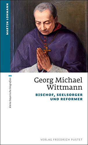 Beispielbild fr Georg Michael Wittmann: Bischof, Seelsorger und Reformer (kleine bayerische biografien) zum Verkauf von medimops