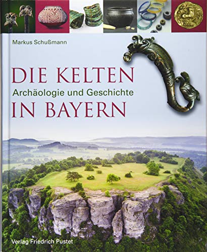 Die Kelten in Bayern : Archäologie und Geschichte - Markus Schußmann