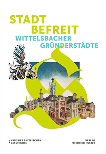 Beispielbild fr Stadt befreit: Wittelsbacher Grnderstdte (Bayerische Geschichte) zum Verkauf von medimops