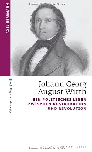 Beispielbild fr Johann Georg August Wirth: Ein politisches Leben zwischen Restauration und Revolution (kleine bayerische biografien) zum Verkauf von medimops