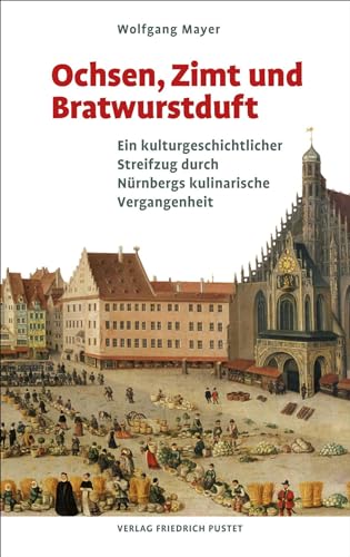 Beispielbild fr Ochsen, Zimt und Bratwurstduft: Ein kulturgeschichtlicher Streifzug durch Nrnbergs kulinarische Vergangenheit (Bayerische Geschichte) zum Verkauf von medimops