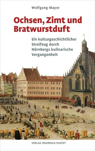 9783791733883: Ochsen, Zimt und Bratwurstduft: Ein kulturgeschichtlicher Streifzug durch Nrnbergs kulinarische Vergangenheit