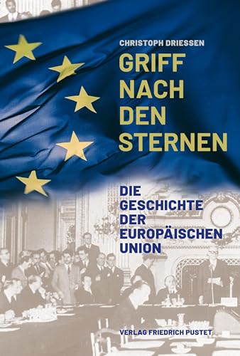 Griff nach den Sternen: Die Geschichte der Europäischen Union - Driessen, Christoph
