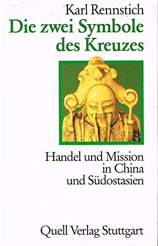 Die zwei Symbole des Kreuzes Handel und Mission in China und Südostasien - Rennstich, Karl