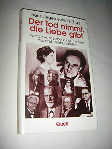 Der Tod nimmt , die Liebe gibt PortrÃ¤ts vom Leben und Sterben aus drei Jahrhunderten - Hans JÃ¼rgen Schultz ( Hg.)