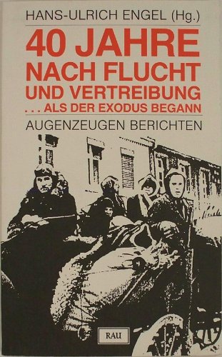 40 [Vierzig] Jahre nach Flucht und Vertreibung : . als d. Exodus begann ; Augenzeugen berichten. Hans-Ulrich Engel (Hg.) - Engel, Hans-Ulrich (Hrg.)