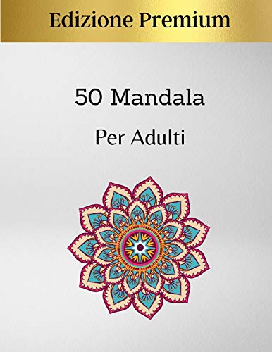 Imagen de archivo de 50 Mandala per Adulti Premium Edition: Disegni Di Mandala Che Allevia Lo Stress Per Il Relax Degli Adulti a la venta por Revaluation Books