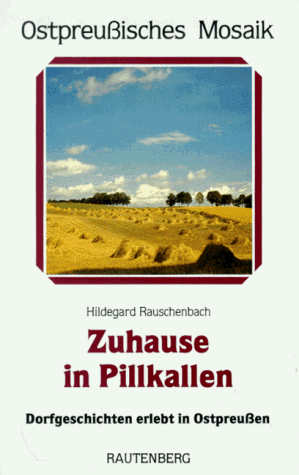 Zuhause in Pillkallen. Dorfgeschichten erlebt in Ostpreußen.