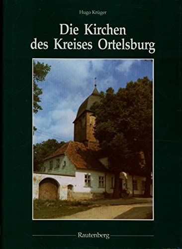 Die Kirchen des Kreises Ortelsburg. Eine Dokumentation in Wort und Bild. Eine Dokumentation in Wo...