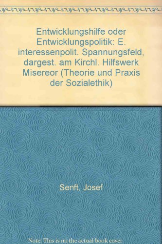 Entwicklungshilfe oder Entwicklungspolitik. Ein interessenpolitisches Spannungsfeld - dargestellt am Kirchlichen Hilfswerk Misereor. Mit e. Vorw. von Wilhelm Dreier / Theorie und Praxis der Sozialethik. - Senft, Josef