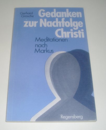 Gedanken zur Nachfolge Christi : Meditationen nach Markus. - Grosche, Gerhard