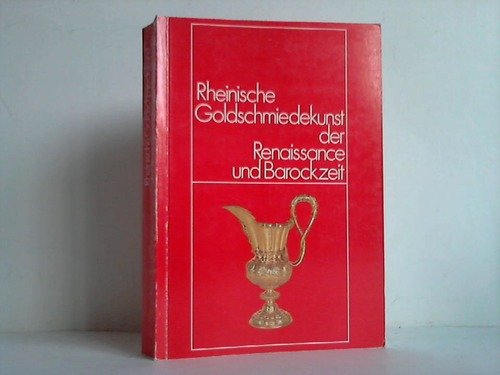 Rheinische Goldschmiedekunst der Renaissance- und Barockzeit. Ausst. Bonn, Rheinisches Landesmuse...