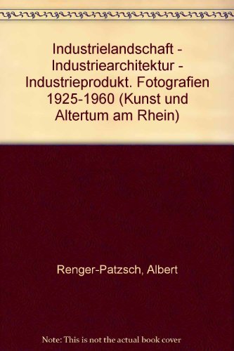 Industrielandschaft, Industriearchitektur, Industrieprodukt: Fotografien 1925-1960 von Albert Renger-Patzsch : [Rheinisches Landesmuseum Bonn, ... und Altertum am Rhein) (German Edition) (9783792703182) by Klaus-honnef-albert-renger-patzsch-rheinisches-landesmuseum-bonn-gregor-kierblewsky