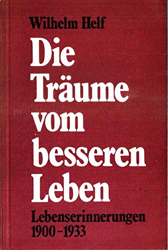 Die Träume vom Besseren Leben: Lebenserinnerungen 1900 bis 1933