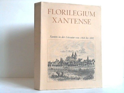 Florilegium Xantense: Xanten in der Literatur von 1464-1892