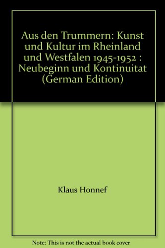 Aus den Trümmern : Kunst u. Kultur im Rheinland u. Westfalen 1945 - 1952 ; Neubeginn u. Kontinuität / Rhein. Landesmuseum Bonn . Hrsg. von Klaus Honnef u. Hans M. Schmidt - Honnef, Klaus