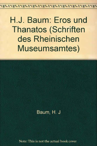 H. J. Baum, Eros und Thanatos. [e. Ausstellung d. Landschaftsverb. Rheinland - Rhein. Museumsamt ...