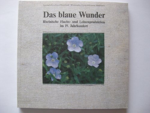 Das blaue Wunder. Rheinische Flachs- und Leinenproduktion im 19. Jahrhundert.