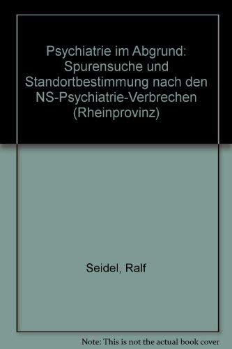 Psychiatrie im Abgrund : Spurensuche und Standortbestimmung nach den NS-Psychiatrie-Verbrechen. Herausgegeben von Ralf Seidel und Wolfgang Franz Werner / Rheinprovinz 6. - Seidel, Ralf (Herausgeber)