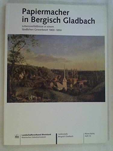 Beispielbild fr Papiermacher in Bergisch Gladbach : Lebensverhltnisse in einem lndlichen Gewerbeort 1800-1850 zum Verkauf von Buchpark