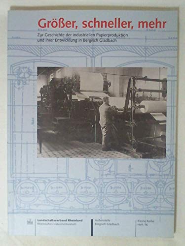 Beispielbild fr Grsser, schneller, mehr. Zur Geschichte der industriellen Papierproduktion und ihrer Entwicklung in Bergisch Gladbach zum Verkauf von medimops