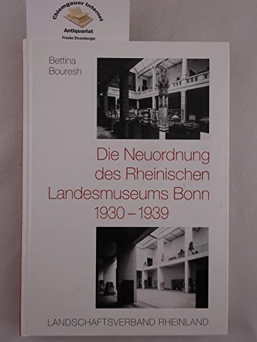 Die Neuordnung des Rheinischen Landesmuseums Bonn, 1930-1939: Zur nationalsozialistischen Kulturpolitik der Rheinprovinz (Kunst und Altertum am Rhein) (German Edition) (9783792716045) by Bouresh, Bettina