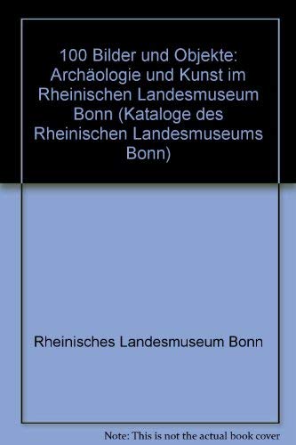 100 Bilder und Objekte: ArchaÌˆologie und Kunst im Rheinischen Landesmuseum Bonn (Kataloge des Rheinischen Landesmuseums Bonn) (German Edition) (9783792716632) by Rheinisches Landesmuseum Bonn