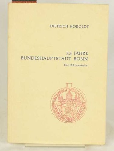 25 Jahre Bundeshauptstadt Bonn: Eine Dokumentation (VeroÌˆffentlichungen des Stadtarchivs Bonn ; Bd. 14) (German Edition) (9783792803745) by HoÌˆroldt, Dietrich