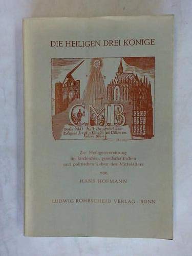 Die Heiligen Drei Könige : zur Heiligenverehrung im kirchl., gesellschaftl. u. polit. Leben d. Mittelalters - Hofmann, Hans (Verfasser)