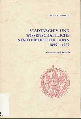 Stadtarchiv und wissenschaftliche Stadtbibliothek Bonn 1899 - 1979: Geschichte und Bestände