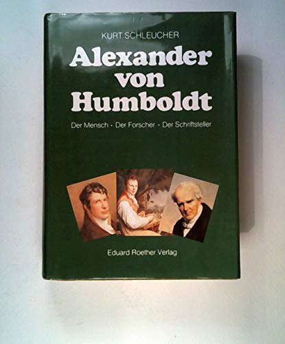 Alexander von Humboldt. Der Mensch, Der Forscher, Der Schriftsteller. - Humboldt, Alexander von. - Schleucher, Kurt,