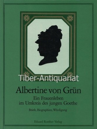 Stock image for Albertine von Grn. Ein Frauenleben im Umkreis des jungen Goethe. Briefe, Biographien, Wrdigung for sale by Versandantiquariat Felix Mcke