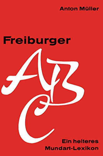 Freiburger Mundart ABC. Neubearbeitung der zweibändigen Ausgabe "Freiburger ABC"(1965/66) durch W...