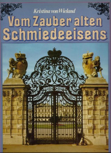 Vom Zauber alten Schmiedeeisens. Beschläge und Schlösser, Gitter und Portale, Gasthausschilder un...