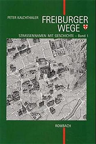 Freiburger Wege, Band 1 : Straßennamen mit Geschichte : Mit Beiträgen von Edelgard Spaude - Kalchthaler, Peter