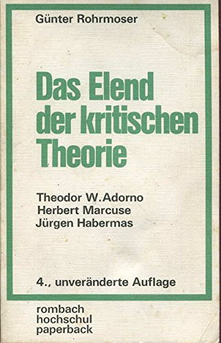 Das Elend der kritischen Theorie. Theodor W. Adorno, Herbert Marcuse, Jürgen Habermas - Rohrmoser, Günter