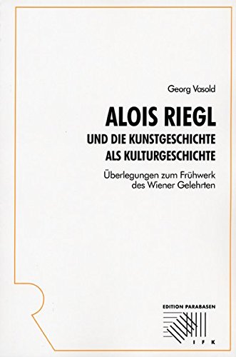 Alois Riegl und die Kunstgeschichte als Kulturgeschichte. Überlegungen zum Frühwerk des Wiener Gelehrten (Rombach Edition Parabasen) - Vasold, Georg