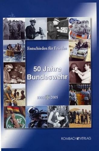 Entschieden für Frieden. 50 Jahre Bundeswehr 1955 - 2005.