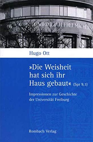 Beispielbild fr Die Weisheit hat sich ihr Haus gebaut" (Spr 9,1) : Impressionen zur Geschichte der Universitt Freiburg. Hugo Ott zum Verkauf von Antiquariat  Udo Schwrer