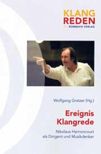 Ereignis Klangrede: Nikolaus Harnoncourt als Dirigent und Musikdenker (9783793095514) by Wolfgang Gratzer