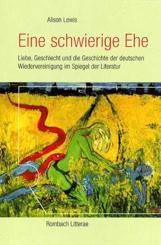 Imagen de archivo de Eine schwierige Ehe: Liebe, Geschlecht und die Geschichte der deutschen Wiedervereinigung im Spiegel der Literatur a la venta por medimops